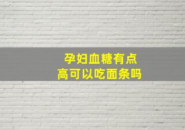 孕妇血糖有点高可以吃面条吗