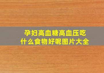 孕妇高血糖高血压吃什么食物好呢图片大全