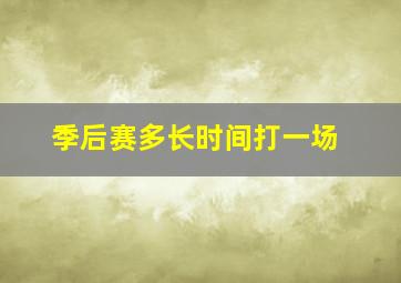 季后赛多长时间打一场