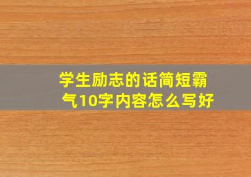 学生励志的话简短霸气10字内容怎么写好