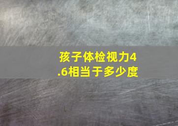 孩子体检视力4.6相当于多少度