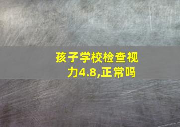 孩子学校检查视力4.8,正常吗