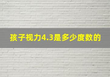 孩子视力4.3是多少度数的