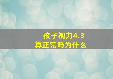 孩子视力4.3算正常吗为什么