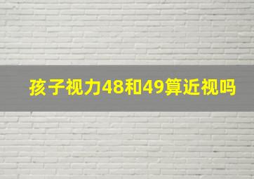 孩子视力48和49算近视吗