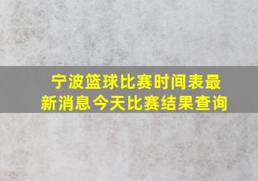 宁波篮球比赛时间表最新消息今天比赛结果查询