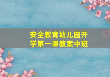 安全教育幼儿园开学第一课教案中班