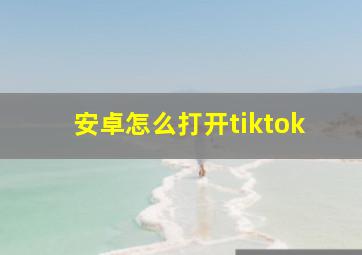 安卓怎么打开tiktok