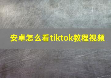 安卓怎么看tiktok教程视频