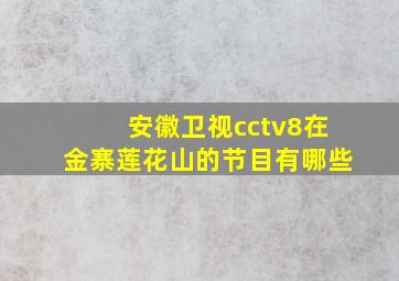 安徽卫视cctv8在金寨莲花山的节目有哪些