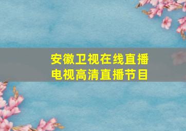 安徽卫视在线直播电视高清直播节目