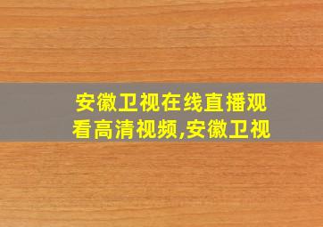 安徽卫视在线直播观看高清视频,安徽卫视