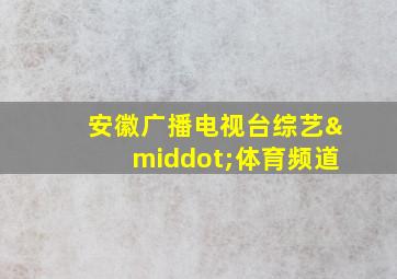 安徽广播电视台综艺·体育频道