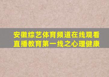 安徽综艺体育频道在线观看直播教育第一线之心理健康