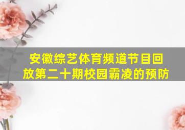 安徽综艺体育频道节目回放第二十期校园霸凌的预防