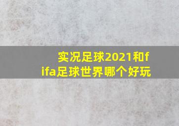 实况足球2021和fifa足球世界哪个好玩