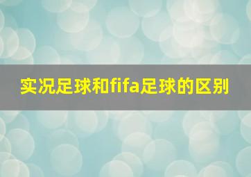 实况足球和fifa足球的区别