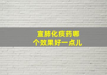 宣肺化痰药哪个效果好一点儿