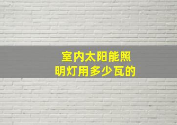 室内太阳能照明灯用多少瓦的