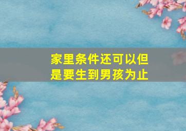 家里条件还可以但是要生到男孩为止