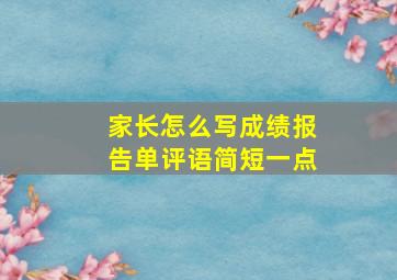 家长怎么写成绩报告单评语简短一点