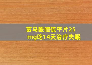 富马酸喹硫平片25mg吃14天治疗失眠