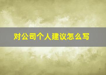 对公司个人建议怎么写