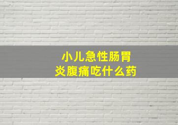 小儿急性肠胃炎腹痛吃什么药