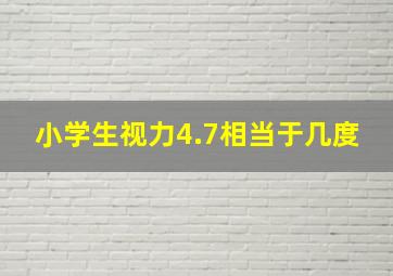 小学生视力4.7相当于几度