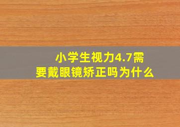 小学生视力4.7需要戴眼镜矫正吗为什么