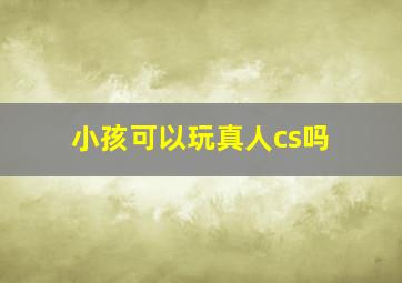 小孩可以玩真人cs吗