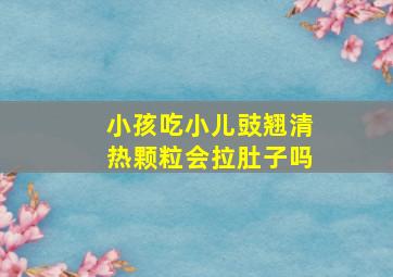 小孩吃小儿豉翘清热颗粒会拉肚子吗