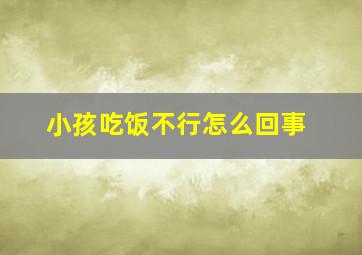 小孩吃饭不行怎么回事