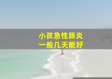 小孩急性肠炎一般几天能好