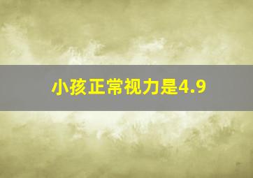 小孩正常视力是4.9