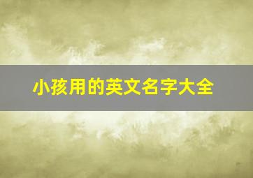 小孩用的英文名字大全