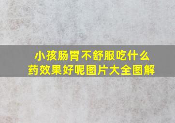 小孩肠胃不舒服吃什么药效果好呢图片大全图解