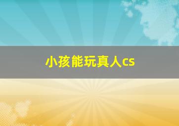 小孩能玩真人cs