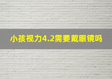 小孩视力4.2需要戴眼镜吗