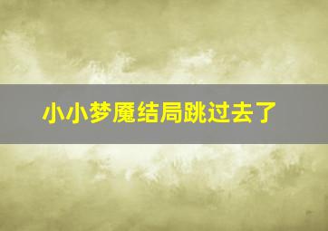 小小梦魇结局跳过去了