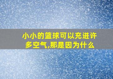 小小的篮球可以充进许多空气,那是因为什么