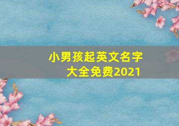 小男孩起英文名字大全免费2021