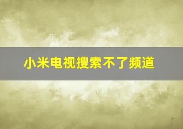 小米电视搜索不了频道