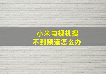 小米电视机搜不到频道怎么办