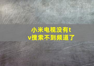 小米电视没有tv搜索不到频道了