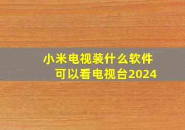 小米电视装什么软件可以看电视台2024