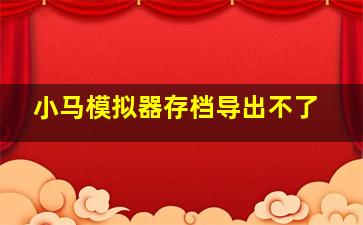 小马模拟器存档导出不了