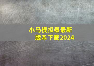 小马模拟器最新版本下载2024