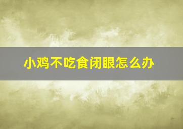 小鸡不吃食闭眼怎么办