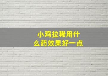 小鸡拉稀用什么药效果好一点